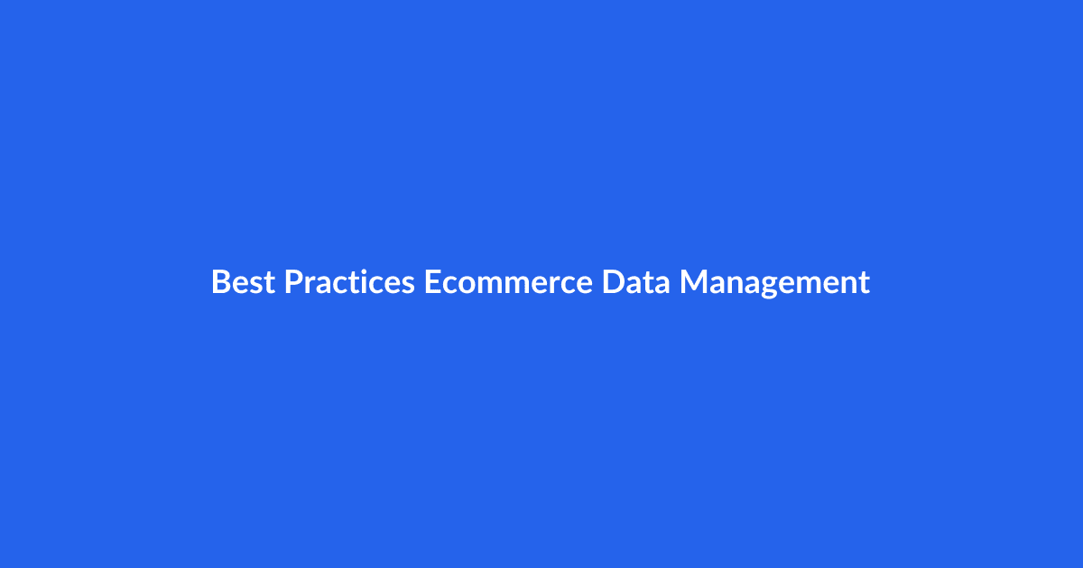 Best Practices for E-commerce Data Management