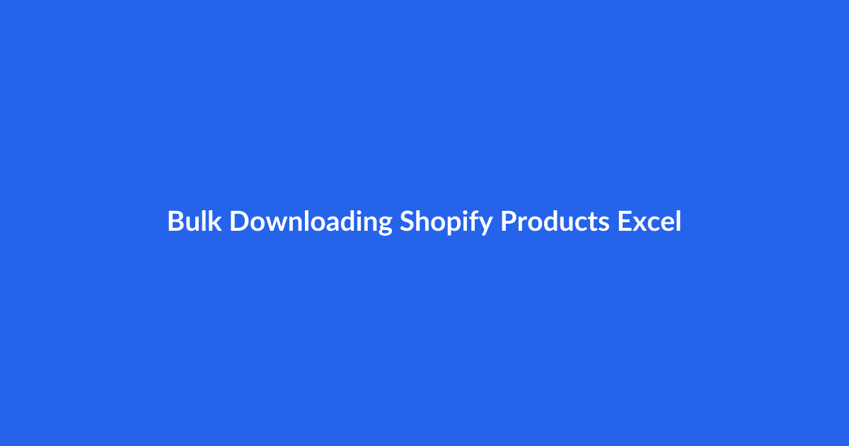 Bulk Downloading Shopify Products to Excel