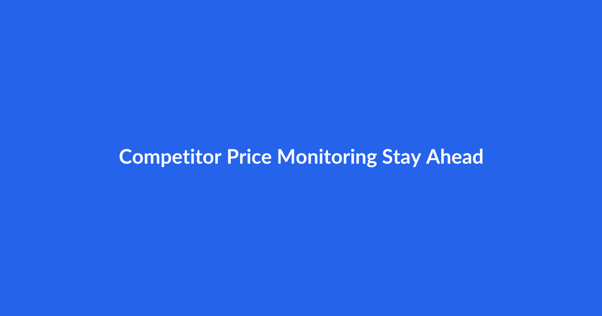 Competitor Price Monitoring: How to Stay Ahead