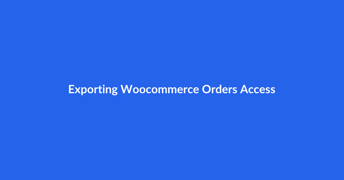 Exporting WooCommerce Orders (If You Have Access)