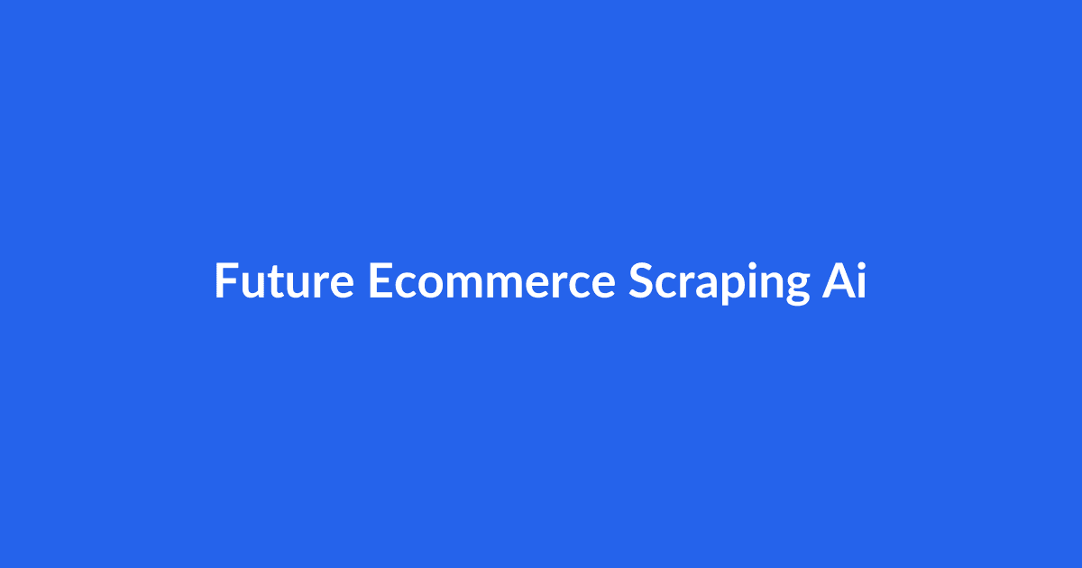 The Future of E-commerce Scraping with AI