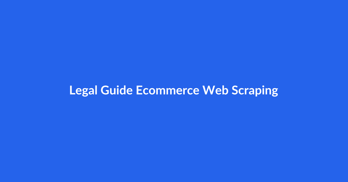The Legal Guide to E-commerce Web Scraping